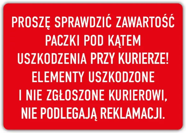 Uwaga! Sprawdź paczkę pod kątem uszkodzeń. Niekompletne zamówienie lub uszkodzone elementy, nie zgłoszone kurierowi, nie podlegają reklamacji.