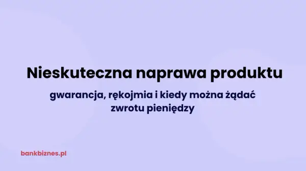 Nieskuteczna naprawa produktu. Czy rękojmia jest zwrotna? Gwarancja, rękojmia i kiedy można żądać zwrotu pieniędzy.
